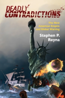 Deadly Contradictions : The New American Empire and Global Warring