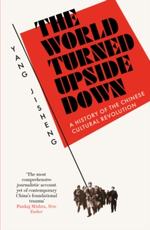 The World Turned Upside Down : A History of the Chinese Cultural Revolution