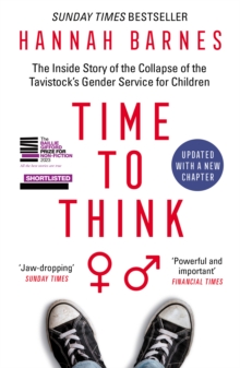 Time to Think : The Inside Story of the Collapse of the Tavistocks Gender Service for Children