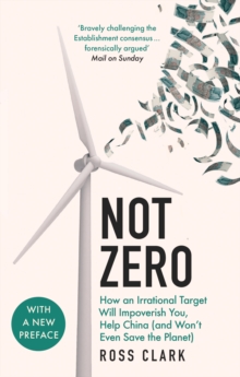 Not Zero : How an Irrational Target Will Impoverish You, Help China (and Won't Even Save the Planet)