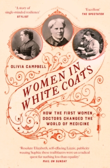 Women in White Coats : How the First Women Doctors Changed the World of Medicine