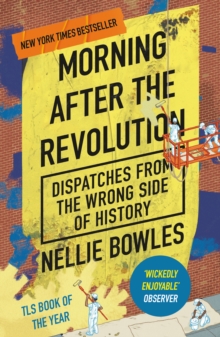 Morning After the Revolution : Dispatches From the Wrong Side of History