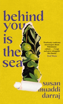 Behind You is the Sea : The Dazzling Debut Novel Exploring Lives of Palestinian Families