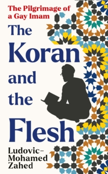 The Koran And The Flesh : The Pilgrimage Of A Gay Imam