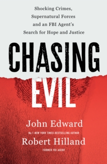 Chasing Evil : Shocking Crimes, Supernatural Forces and an FBI Agents Search for Hope and Justice