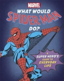 What Would Spider-Man Do? : A Marvel super hero's guide to everyday life