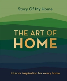 Story Of My Home: The Art of Home : Interior inspiration for every home