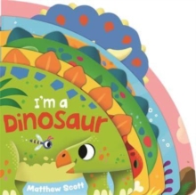 I'm A Dinosaur : A Dinky Shaped Board Book Packed With Favourite dinosaurs!