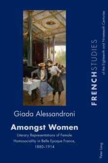 Amongst Women : Literary Representations of Female Homosociality in Belle Epoque France, 1880-1914