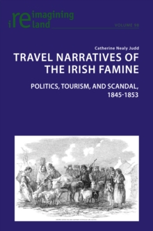 Travel Narratives of the Irish Famine : Politics, Tourism, and Scandal, 1845-1853