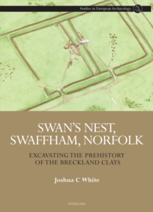 Swan's Nest, Swaffham, Norfolk : Excavating the Prehistory of the Breckland Clays