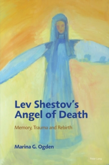 Lev Shestov's Angel of Death : Memory, Trauma and Rebirth