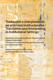 Traduccion e interpretacion en entornos institucionales / Translation and Interpreting in Institutional Settings : Ensenanza y practica de la profesion desde perspectivas sociales e innovadoras / Trai