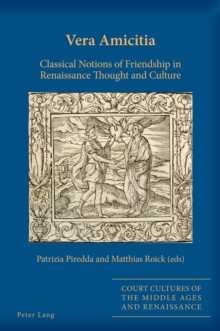 Vera Amicitia : Classical Notions of Friendship in Renaissance Thought and Culture