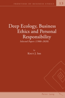 Deep Ecology, Business Ethics and Personal Responsibility : Selected Papers (1988 - 2020)