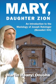 Mary, Daughter Zion : An Introduction to the Mariology of Joseph Ratzinger (Benedict XVI)