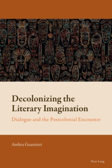 Decolonizing the Literary Imagination : Dialogue and the Postcolonial Encounter