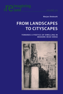 From Landscapes to Cityscapes : Towards a Poetics of Dwelling in Modern Irish Verse