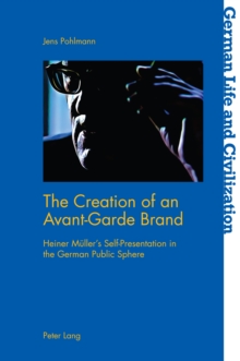 The Creation of an Avant-Garde Brand : Heiner Mueller's Self-Presentation in the German Public Sphere