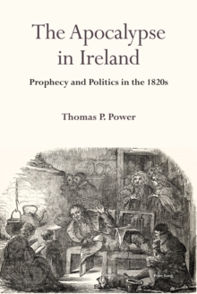 The Apocalypse in Ireland : Prophecy and Politics in the 1820s