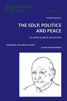 The SDLP, Politics And Peace : The Mark Durkan Interviews