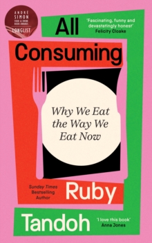 All Consuming: The instant Sunday Times bestseller : Why We Eat the Way We Eat Now