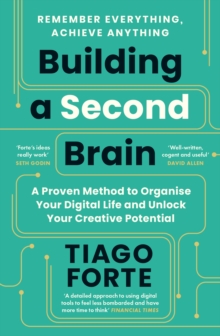 Building A Second Brain : A Proven Method To Organise Your Digital Life And Unlock Your Creative Potential