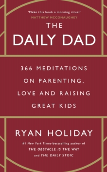 The Daily Dad : 366 Meditations on Parenting, Love and Raising Great Kids