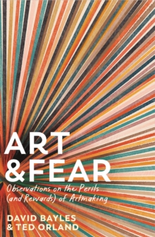 Art & Fear : Observations on the Perils (and Rewards) of Artmaking