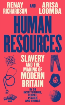 Human Resources : Slavery and the Making of Modern Britain  in 39 Institutions, People, Places and Things