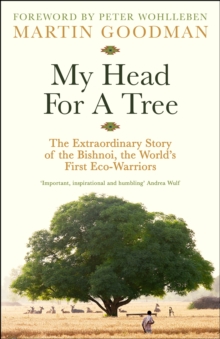 My Head For A Tree : The Extraordinary Story Of The Bishnoi, The World's First Eco-Warriors