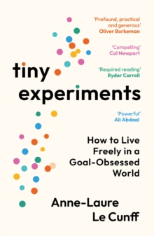 Profile Books Ltd Tiny Experiments , How To Live Freely In A Goal-Obsessed World