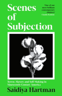 Scenes of Subjection : Terror, Slavery and Self-Making in Nineteenth Century America