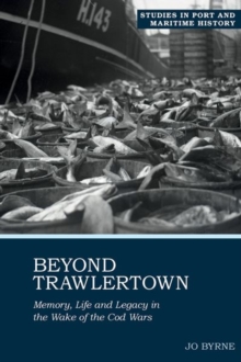 Beyond Trawlertown : Memory, Life and Legacy in the Wake of the Cod Wars