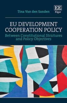 EU Development Cooperation Policy : Between Constitutional Strictures and Policy Objectives