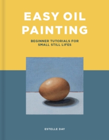 Easy Oil Painting : Beginner Tutorials for Small Still Lifes