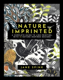 Nature Imprinted : A Complete Guide to Lino Printing, with 10 Nature-Inspired Designs