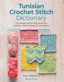 Tunisian Crochet Stitch Dictionary : 150 Essential Stitches with Actual-Size Swatches, Charts, and Step-by-Step Photos