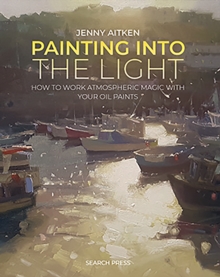 Painting into the Light : How to Work Atmospheric Magic with Your Oil Paints