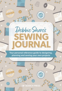 Debbie Shore's Sewing Journal : Your Personal Reference Guide to Designing, Planning and Sewing Your Own Projects