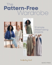The Pattern-Free Wardrobe : 10 simple dressmaking projects