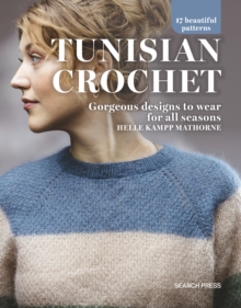 Tunisian Crochet : Gorgeous Designs to Wear for All Seasons