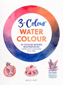 3-Colour Watercolour : 30 Colour-Mixing Masterpieces