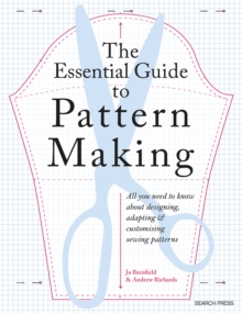 The Essential Guide to Pattern Making : All You Need to Know About Designing, Adapting and Customizing Sewing Patterns