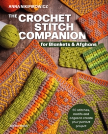 The Crochet Stitch Companion for Blankets and Afghans : 60 Stitches, Motifs and Edges to Create Your Perfect Project