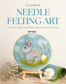Search Press Ltd Needle Felting Art , 12 Mixed-Media Woodland Projects To Paint And Sew