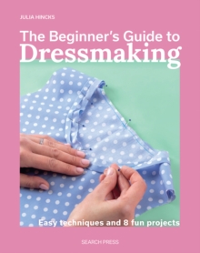 The Beginner's Guide to Dressmaking : Easy Techniques and 8 Fun Projects