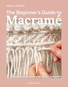 The Beginner's Guide to Macrame : Easy Techniques and 8 Fun Projects