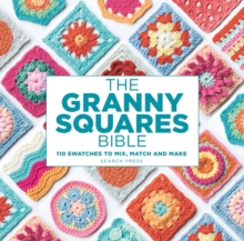 The Granny Squares Bible : 110 Designs to Mix, Match and Crochet