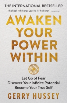 Awaken Your Power Within : Let Go of Fear. Discover Your Infinite Potential. Become Your True Self.